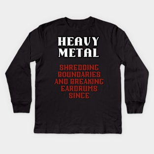 HEAVY METAL, shredding boundaries and  breaking eardrums since Kids Long Sleeve T-Shirt